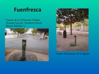 Fuenfresca Fuente de la C/Nicanor Villalta (Fuente  Egea  de “Fundició Dúctil Benito Manlleu”) Fuente del parque de la Iglesia 