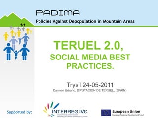 TERUEL 2.0,  SOCIAL MEDIA BEST   PRACTICES. Trysil 24-05-2011 Carmen Urbano, DIPUTACIÓN DE TERUEL, (SPAIN)  