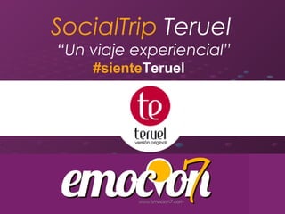 SocialTrip Teruel
“Un viaje experiencial”
    #sienteTeruel
 