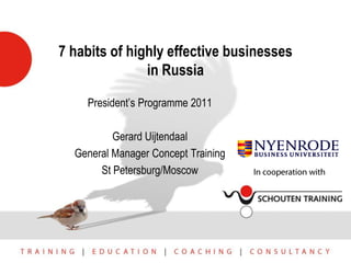 7 habits of highly effective businesses in Russia President’s Programme 2011 Gerard Uijtendaal General Manager Concept Training  St Petersburg/Moscow In cooperation with 