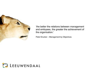 ‘the better the relations between management
and emloyees, the greater the achievement of
the organisation.’
Peter Drucker – Management by Objectives

 