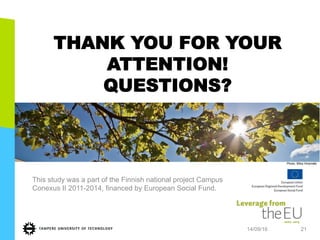 THANK YOU FOR YOUR
ATTENTION!
QUESTIONS?
This study was a part of the Finnish national project Campus
Conexus II 2011-2014, financed by European Social Fund.
14/09/16 21
Photo: Mika Hirsimäki
 