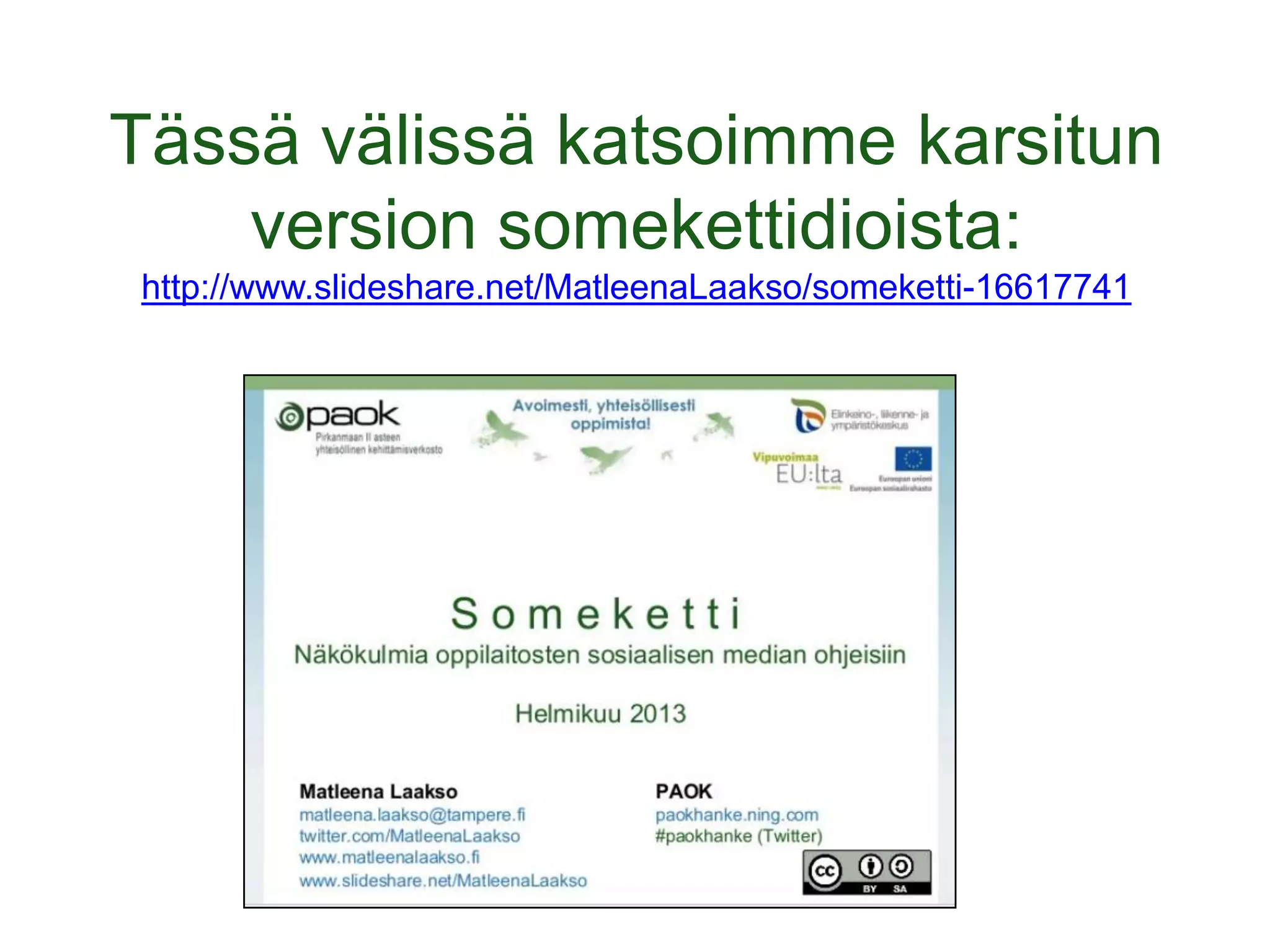 Tässä välissä katsoimme karsitun
    version somekettidioista:
http://www.slideshare.net/MatleenaLaakso/someketti-16617741
 