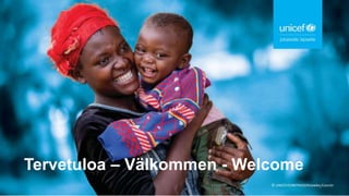 © UNICEF/UN074420/Knowles-Coursin
Tervetuloa – Välkommen - Welcome
1
 