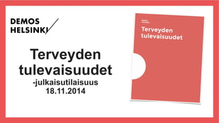 Terveyden
tulevaisuudet
-julkaisutilaisuus
18.11.2014
 