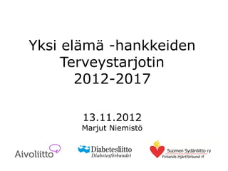 Yksi elämä -hankkeiden
     Terveystarjotin
       2012-2017

       13.11.2012
      Marjut Niemistö
 