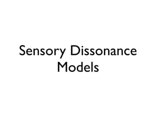 Sensory Dissonance
      Models

     Tuukka Tervo - Colloquium 29.10.2009
 