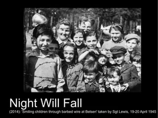 Night Will Fall(2014): 'Smiling children through barbed wire at Belsen' taken by Sgt Lewis, 19-20 April 1945
 