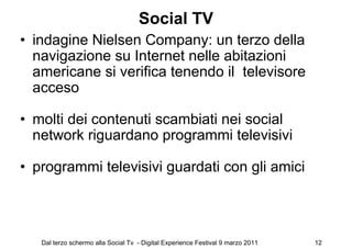 Social TV
• indagine Nielsen Company: un terzo della
  navigazione su Internet nelle abitazioni
  americane si verifica te...