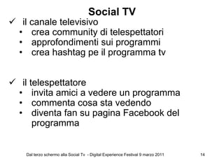 Social TV
 il canale televisivo
• crea community di telespettatori
• approfondimenti sui programmi
• crea hashtag pe il pr...