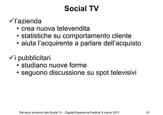 Social TV
l’azienda
 • crea nuova televendita
 • statistiche su comportamento cliente
 • aiuta l’acquirente a parlare dell...