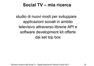 Social TV – mia ricerca

      studio di nuovi modi per sviluppare
           applicazioni sociali in ambito
        telev...