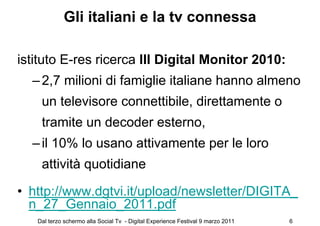 Gli italiani e la tv connessa

istituto E-res ricerca III Digital Monitor 2010:
  – 2,7 milioni di famiglie italiane hanno...