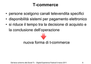 T-commerce

• persone scelgono canali televendita specifici
• disponibilità sistemi per pagamento elettronico
• si riduce ...