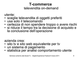 T-commerce
                        televendita on-demand
utente:
• sceglie televendita di oggetti preferiti
• usa solo il ...