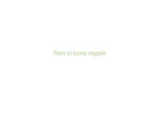 Non ci sono regole
 