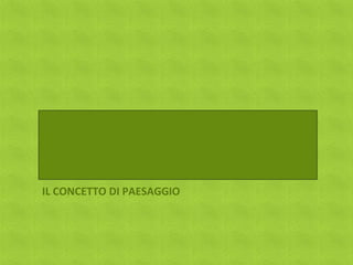 IL CONCETTO DI PAESAGGIO
 
