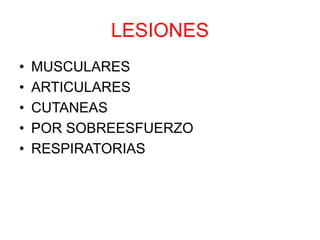 LESIONES
• MUSCULARES
• ARTICULARES
• CUTANEAS
• POR SOBREESFUERZO
• RESPIRATORIAS
 