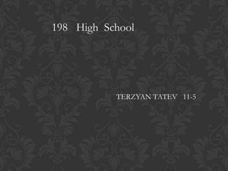 198 High School
TERZYAN TATEV 11-5
 