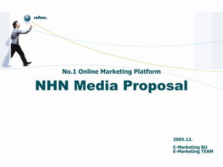 No.1 Online Marketing Platform NHN Media Proposal 2005.12. E-Marketing BU  E-Marketing TEAM 