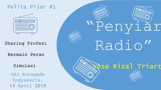 1
GKJ Kotagede
Yogyakarta,
14 April 2019
Pelita Pijar #1
“Penyiar
Radio”
Yose Rizal Triart
 