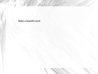 Make a beautiful word.  
