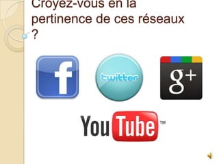 Croyez-vous en la
pertinence de ces réseaux
?

 