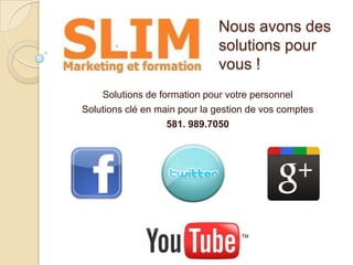Nous avons des
solutions pour
vous !
Solutions de formation pour votre personnel
Solutions clé en main pour la gestion de vos comptes
581. 989.7050

 