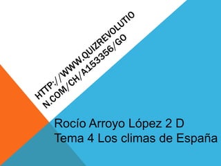 Rocío Arroyo López 2 D
Tema 4 Los climas de España
 