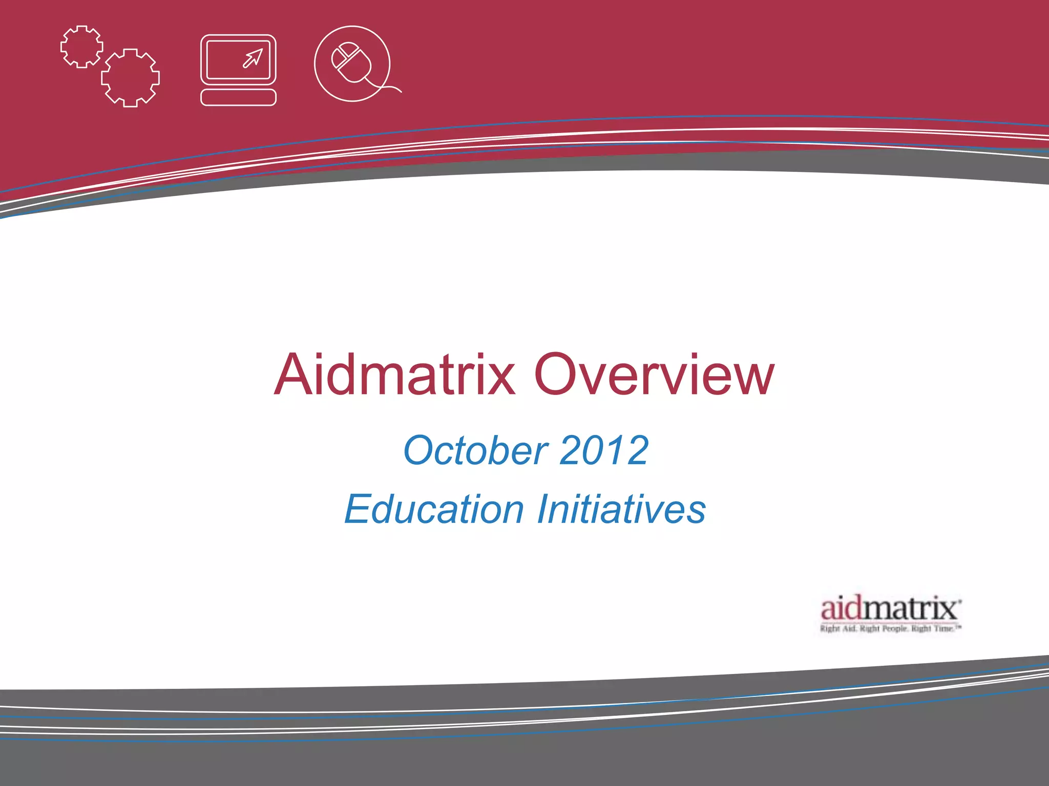 Aidmatrix Overview
    October 2012
  Education Initiatives
 