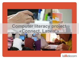 Computer literacy project
  «Connect, Latvia!»
 