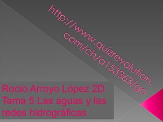 Rocío Arroyo López 2D
Tema 5 Las aguas y las
redes hidrográficas
 