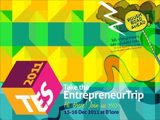 !
                                       epreneurs,.
                            We, entr ated risks
                           take caelcuylbe off by a few digitosw,!
                                o w ma
                                OK, s                        or our sh
                                        e world is waiting f
                           but heck, th
  11
20




  SS
       Take the


TE
       EntrepreneurTrip
 E     Hi there! Join us
       15-16 Dec 2011 at B’lore
 
