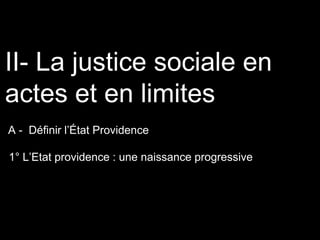 A - Définir l’État Providence
II- La justice sociale en
actes et en limites
1° L’Etat providence : une naissance progressive
 