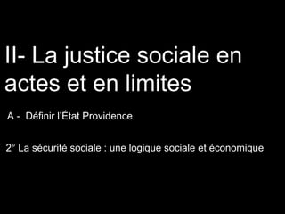 A - Définir l’État Providence
II- La justice sociale en
actes et en limites
2° La sécurité sociale : une logique sociale et économique
 