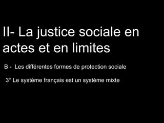 B - Les différentes formes de protection sociale
II- La justice sociale en
actes et en limites
3° Le système français est un système mixte
 