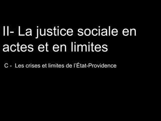 II- La justice sociale en
actes et en limites
C - Les crises et limites de l’État-Providence
 