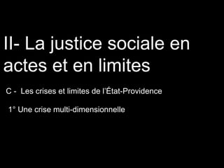 II- La justice sociale en
actes et en limites
C - Les crises et limites de l’État-Providence
1° Une crise multi-dimensionnelle
 
