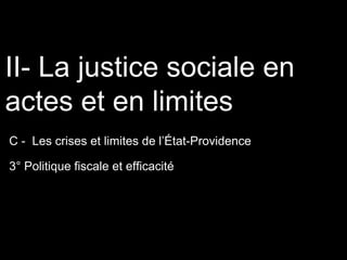 II- La justice sociale en
actes et en limites
C - Les crises et limites de l’État-Providence
3° Politique fiscale et efficacité
 