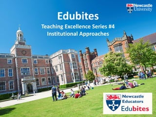 Edubites
Teaching Excellence Series #4
Institutional Approaches
 