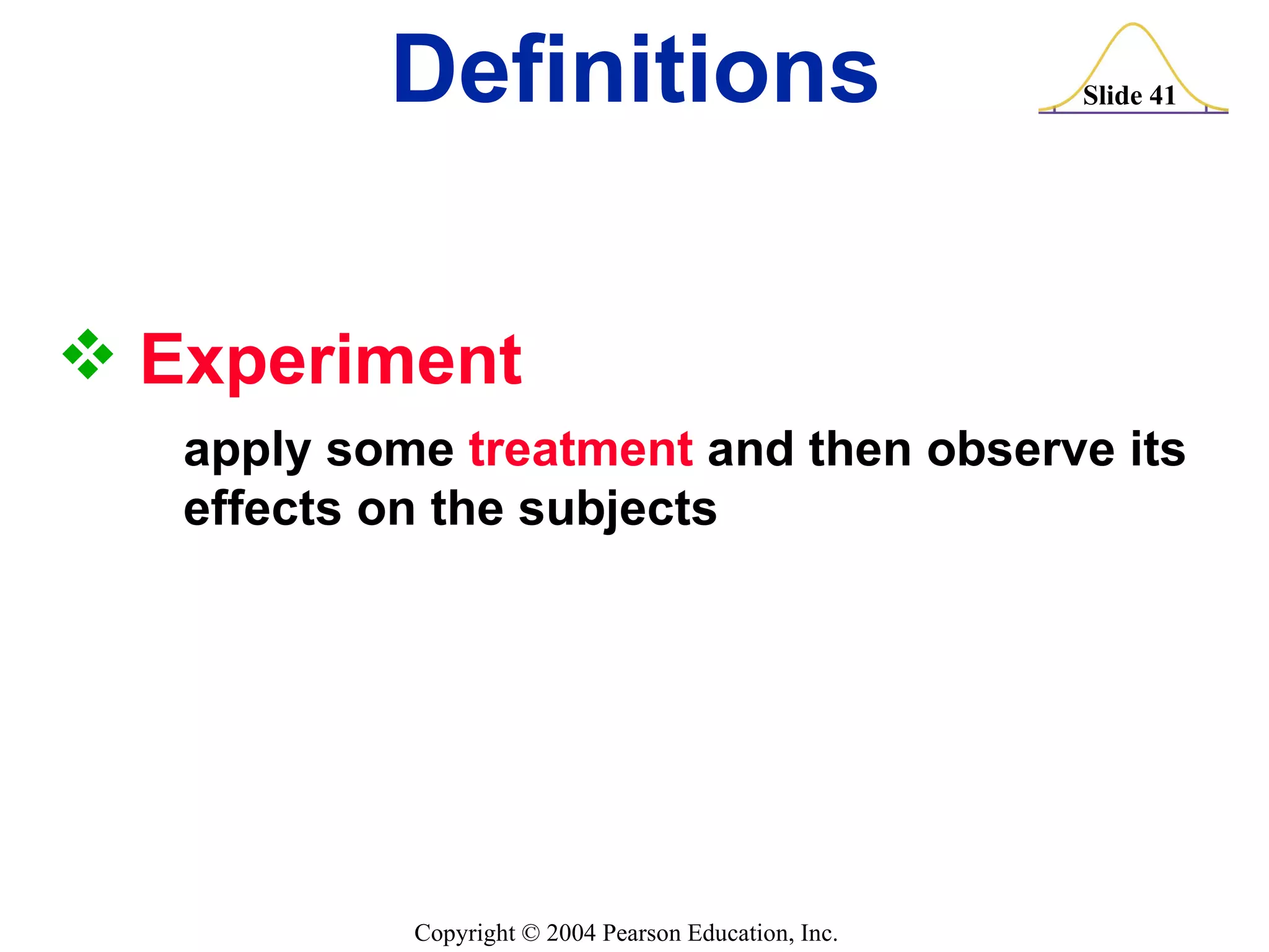 Experiment  apply some  treatment  and then observe its  effects on the subjects Definitions 
