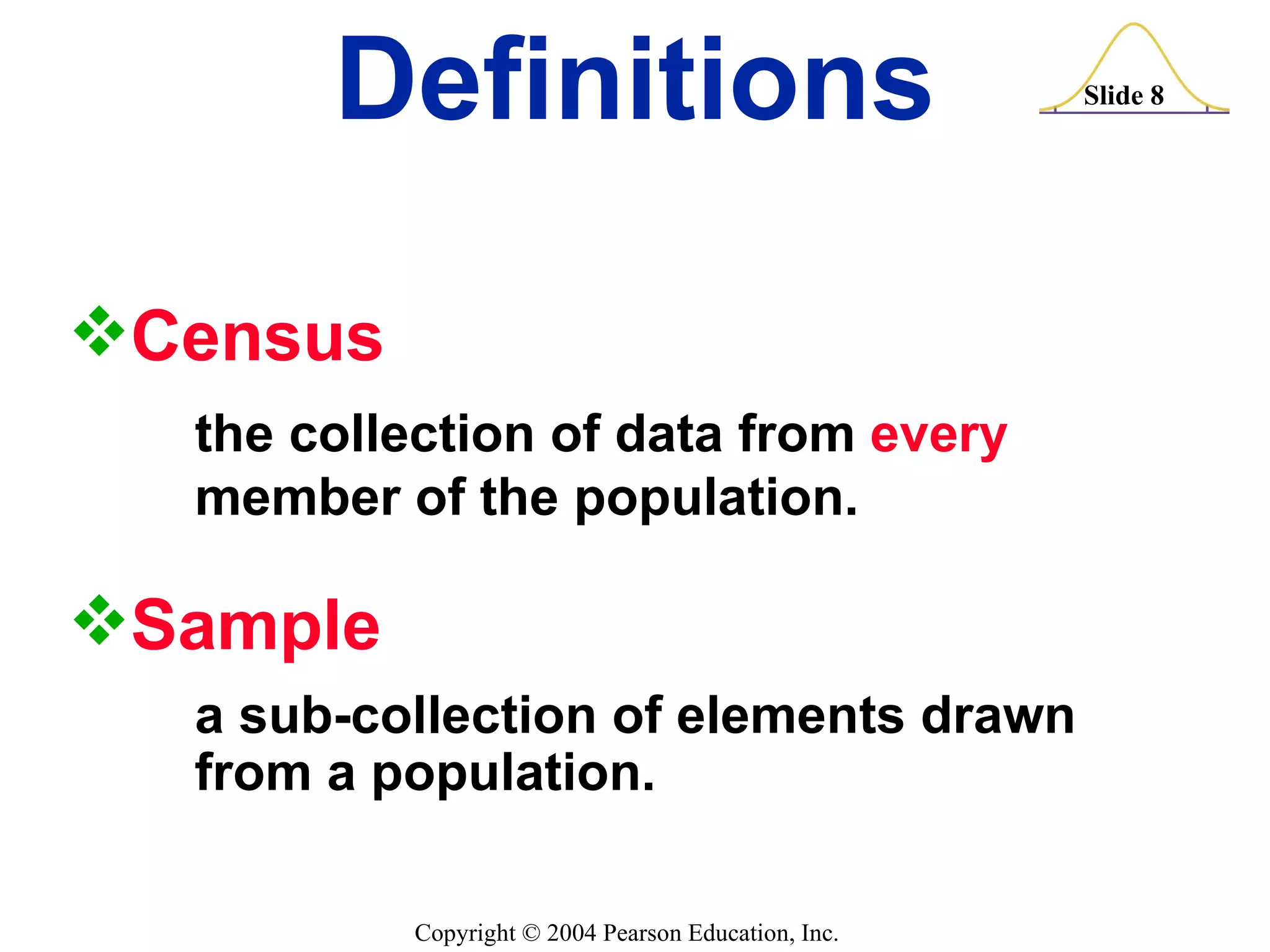 Census the collection of data from  every   member of the population. Sample   a sub-collection of elements drawn  from a population. Definitions 