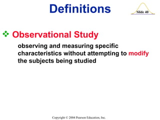 Observational Study  observing and measuring specific  characteristics without attempting to  modify   the subjects being studied Definitions 