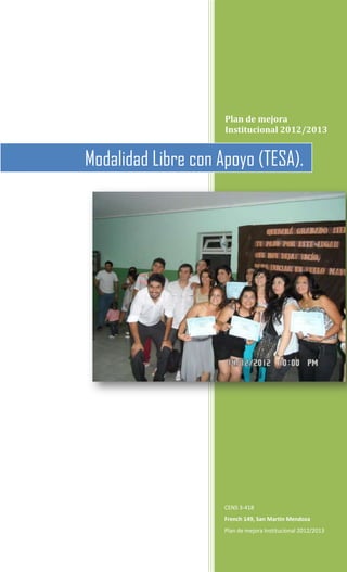 Plan de mejora
Institucional 2012/2013
CENS 3-418
French 149, San Martin Mendoza
Plan de mejora Institucional 2012/2013
Modalidad Libre con Apoyo (TESA).
 