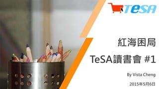 By Vista Cheng
2015年5月6日
紅海困局
TeSA讀書會 #1
 
