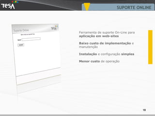 SUPORTE ONLINE Ferramenta de suporte On-Line para  aplicação em web-sites Baixo custo de implementação  e manutenção Instalação  e configuração  simples Menor custo  de operação 