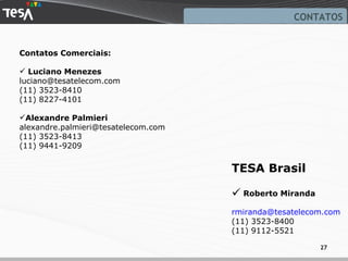 TESA Brasil Roberto Miranda [email_address] (11) 3523-8400 (11) 9112-5521 Contatos Comerciais: Luciano Menezes [email_address] (11) 3523-8410 (11) 8227-4101   Alexandre Palmieri [email_address] (11) 3523-8413 (11) 9441-9209 CONTATOS 