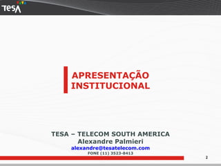 TESA – TELECOM SOUTH AMERICA Alexandre Palmieri [email_address] FONE (11) 3523-8413 APRESENTAÇÃO  INSTITUCIONAL 