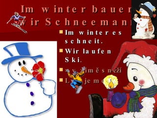Im winter bauen wir Schneemann Im winter es schneit. Wir laufen Ski . = v zimě sněží Lyžujeme… 