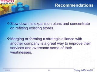Recommendations Slow down its expansion plans and concentrate on refitting existing stores. Merging or forming a strategic alliance with another company is a great way to improve their services and overcome some of their weaknesses.  